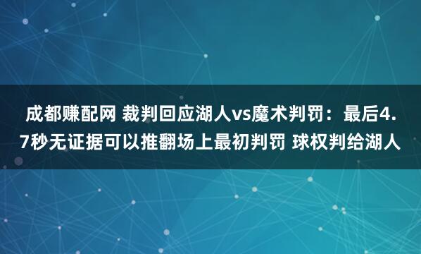 成都赚配网 裁判回应湖人vs魔术判罚：最后4.7秒无证据可以推翻场上最初判罚 球权判给湖人